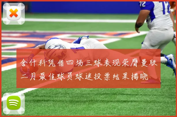 舍什科凭借四场三球表现荣膺曼联二月最佳球员球迷投票结果揭晓